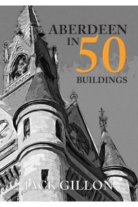 Aberdeen in 50 Buildings - In 50 Buildings