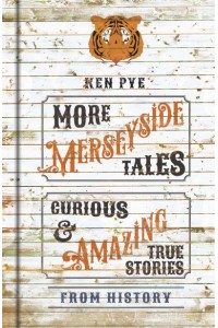 More Merseyside Tales Curious & Amazing True Stories from History