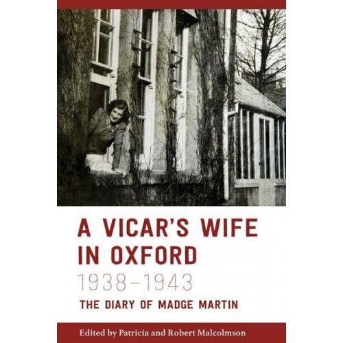 A Vicar's Wife in Oxford, 1938-1943 The Diary of Madge Martin - The Oxfordshire Record Society