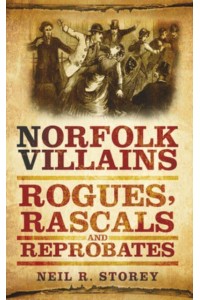 Norfolk Villains Rogues, Rascals and Reprobates