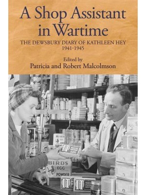 A Shop Assistant in Wartime The Dewsbury Diary of Kathleen Hey, 1941-1945 - Record Series -Yorkshire Archaeological