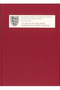 A History of the County of Essex. Volume XII St Osyth to the Naze: North-East Essex Coastal Parishes - The Victoria History of the Counties of England