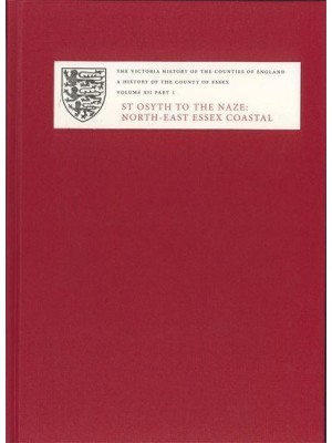 A History of the County of Essex. Volume XII St Osyth to the Naze: North-East Essex Coastal Parishes - The Victoria History of the Counties of England