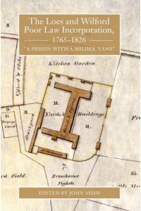 The Loes and Wilford Poor Law Incorporation, 1765-1826 'A Prison With a Milder Name' - Suffolk Records Society Publication