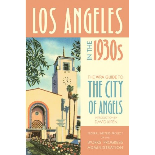 Los Angeles in the 1930S The WPA Guide to the City of Angels