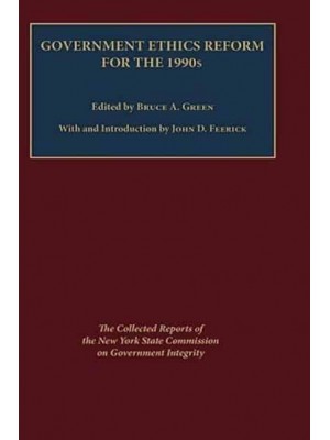 Government Ethics Reform for the 1990S The Collected Reports of the New York State Commission on Government Integrity