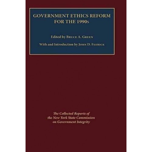 Government Ethics Reform for the 1990S The Collected Reports of the New York State Commission on Government Integrity