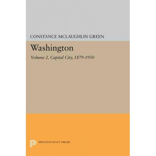 Washington, Vol. 2 Capital City, 1879-1950 - Princeton Legacy Library