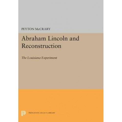Abraham Lincoln and Reconstruction The Louisiana Experiment - Princeton Legacy Library