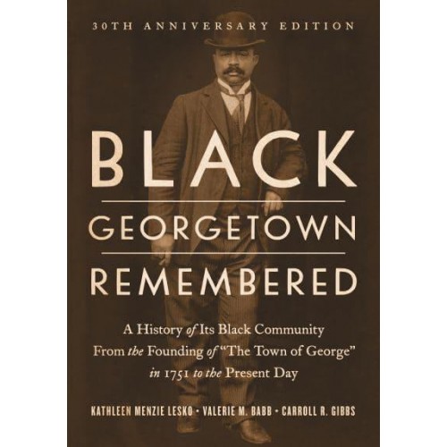 Black Georgetown Remembered A History of Its Black Community from the Founding of 'The Town of George' in 1751 to the Present Day