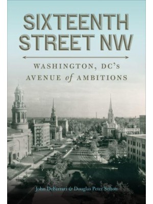 Sixteenth Street NW Washington, DC's Avenue of Ambitions