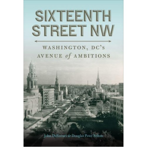 Sixteenth Street NW Washington, DC's Avenue of Ambitions