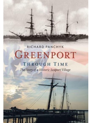 Greenport Through Time The Story of a Historic Seaport Village