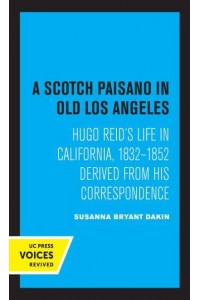 A Scotch Paisano in Old Los Angeles Hugo Reid's Life in California, 1832-1852 Derived from His Correspondence - Voices Revived
