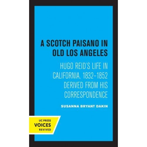 A Scotch Paisano in Old Los Angeles Hugo Reid's Life in California, 1832-1852 Derived from His Correspondence - Voices Revived