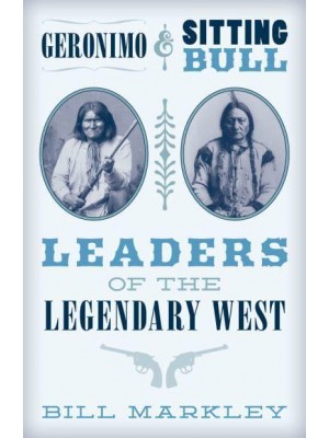 Geronimo and Sitting Bull Leaders of the Legendary West