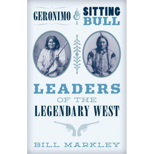 Geronimo and Sitting Bull Leaders of the Legendary West