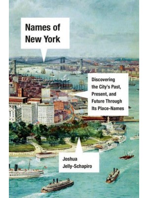 Names of New York Discovering the City's Past, Present, and Future Through Its Place Names