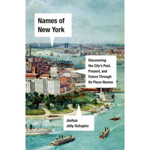 Names of New York Discovering the City's Past, Present, and Future Through Its Place Names