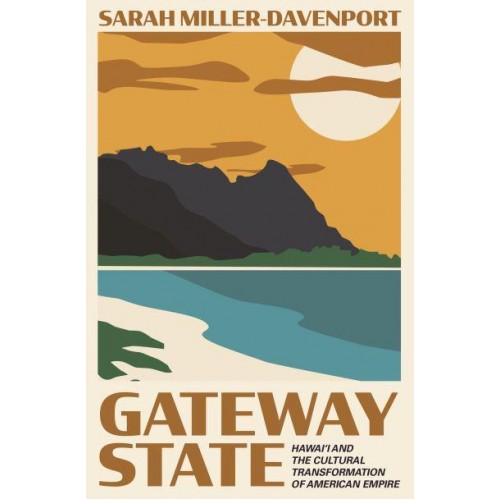 Gateway State Hawai'i and the Cultural Transformation of American Empire - Politics and Society in Modern America