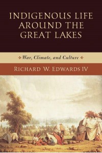 Indigenous Life Around the Great Lakes War, Climate, and Culture - Midwest Archaeological Perspectives