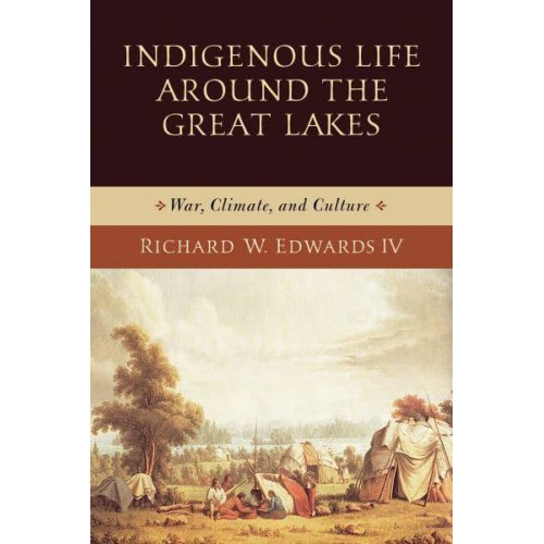 Indigenous Life Around the Great Lakes War, Climate, and Culture - Midwest Archaeological Perspectives