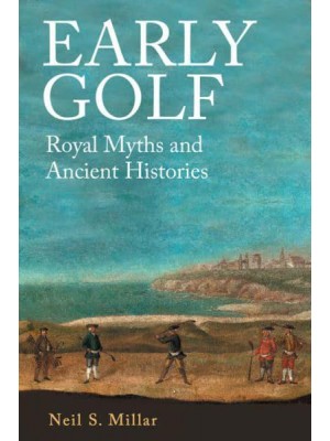 Early Golf Royal Myths and Ancient Histories