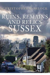 Ruins, Remains and Relics. Sussex
