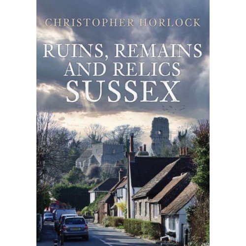 Ruins, Remains and Relics. Sussex