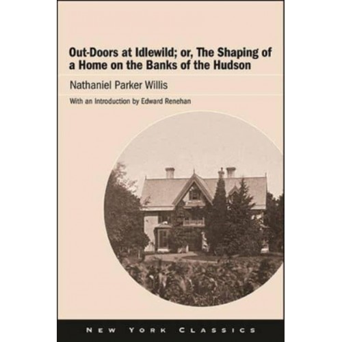 Out-Doors at Idlewild, or, The Shaping of a Home on the Banks of the Hudson - Excelsior Editions