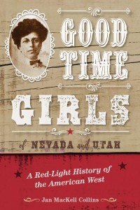 Good Time Girls of Nevada and Utah A Red-Light History of the American West