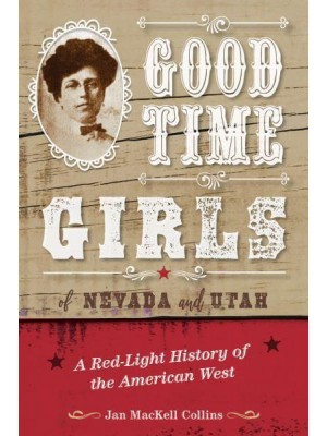 Good Time Girls of Nevada and Utah A Red-Light History of the American West