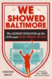 We Showed Baltimore The Lacrosse Revolution of the 1970S and Richie Moran's Big Red