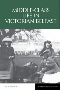 Middle-Class Life in Victorian Belfast - Reappraisals in Irish History