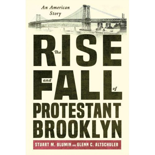 The Rise and Fall of Protestant Brooklyn An American Story