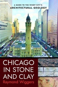 Chicago in Stone and Clay A Guide to the Windy City's Architectural Geology