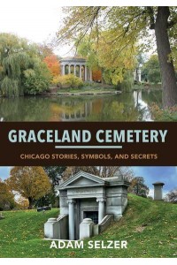 Graceland Cemetery Chicago Stories, Symbols, and Secrets