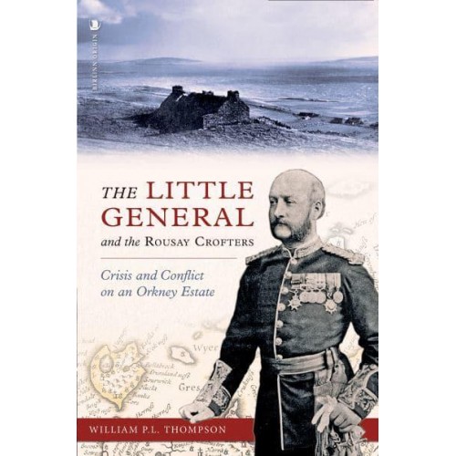 The Little General and the Rousay Crofters Crisis and Conflict on an Orkney Estate
