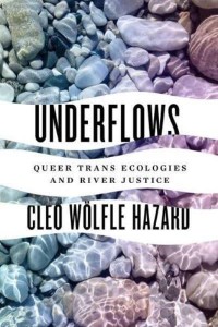 Underflows Queer Trans Ecologies and River Justice - Feminist Technosciences