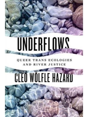Underflows Queer Trans Ecologies and River Justice - Feminist Technosciences