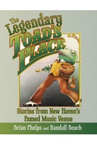 The Legendary Toad's Place Stories from New Haven's Famed Music Venue