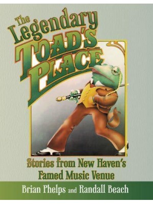 The Legendary Toad's Place Stories from New Haven's Famed Music Venue