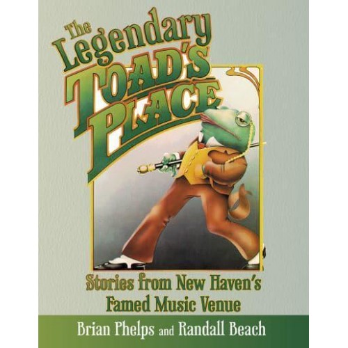 The Legendary Toad's Place Stories from New Haven's Famed Music Venue