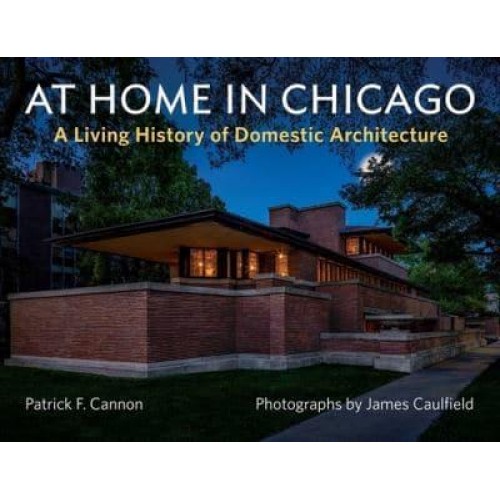 At Home in Chicago A Living History of Domestic Architecture