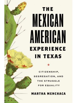 The Mexican American Experience in Texas Citizenship, Segregation, and the Struggle for Equality - The Texas Bookshelf