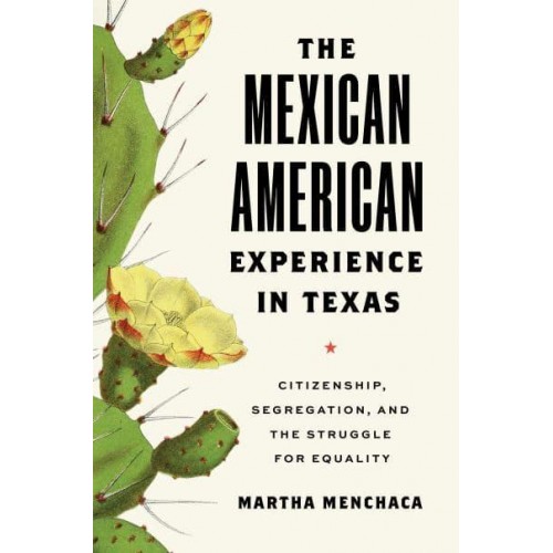 The Mexican American Experience in Texas Citizenship, Segregation, and the Struggle for Equality - The Texas Bookshelf