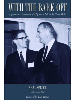 With the Bark Off A Journalist's Memories of LBJ and a Life in the News Media