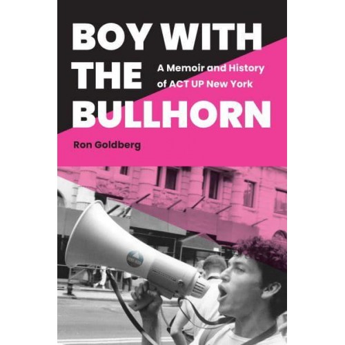 Boy With the Bullhorn A Memoir and History of ACT UP New York