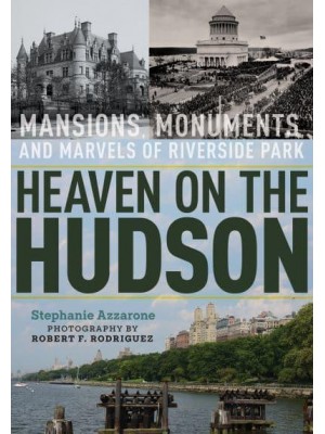 Heaven on the Hudson Mansions, Monuments, and Marvels of Riverside Park