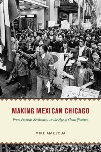 Making Mexican Chicago From Postwar Settlement to the Age of Gentrification - Historical Studies of Urban America